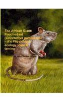 The African Giant/Pouched rat (Cricetomys gambianus) - it's Physiology, ecology, care & taming