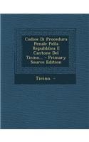 Codice Di Procedura Penale Pella Repubblica E Cantone del Ticino...