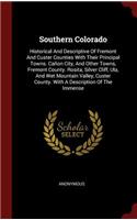 Southern Colorado: Historical And Descriptive Of Fremont And Custer Counties With Their Principal Towns. Cañon City, And Other Towns, Fremont County. Rosita, Silver Cl