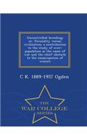 Uncontrolled Breeding; Or, Fecundity Versus Civilization; A Contribution to the Study of Over-Population as the Cause of War and the Chief Obstacle to the Emancipation of Women - War College Series