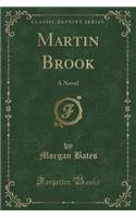 Martin Brook: A Novel (Classic Reprint)