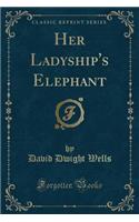 Her Ladyship's Elephant (Classic Reprint): (English)
