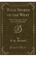 Wild Sports of the West, Vol. 2 of 2: With Legendary Tales and Local Sketches (Classic Reprint)