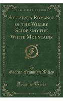 Soltaire a Romance of the Willey Slide and the White Mountains (Classic Reprint)