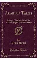 Arabian Tales, Vol. 3: Being a Continuation of the Arabian Nights Entertainments (Classic Reprint): Being a Continuation of the Arabian Nights Entertainments (Classic Reprint)