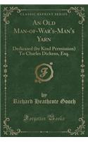 An Old Man-Of-War's-Man's Yarn: Dedicated (by Kind Permission) to Charles Dickens, Esq. (Classic Reprint)