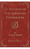 An Account of Our Arresting Experiences (Classic Reprint)