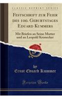 Festschrift Zur Feier Des 100. Geburtstages Eduard Kummers: Mit Briefen an Seine Mutter Und an Leopold Kronecker (Classic Reprint)