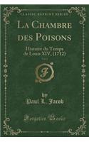 La Chambre Des Poisons, Vol. 1: Histoire Du Temps de Louis XIV, (1712) (Classic Reprint)(French)