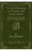 Tales of Wonder, of Humour, and of Sentiment, Vol. 3 of 3: Original and Translated; Containing, the Family of Valencia, Fanny, Omar and Zemida, and Philosophy and Love (Classic Reprint)(English)