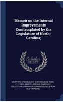 Memoir on the Internal Improvements Comtemplated by the Legislature of North-Carolina;