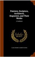 Painters, Sculptors, Architects, Engravers, and Their Works