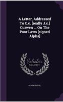 Letter, Addressed To C.c. [really J.c.] Curwen ... On The Poor Laws [signed Alpha]