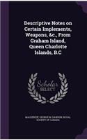 Descriptive Notes on Certain Implements, Weapons, &c., From Graham Island, Queen Charlotte Islands, B.C