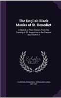 The English Black Monks of St. Benedict: A Sketch of Their History from the Coming of St. Augustine to the Present Day Volume 2