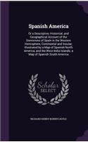 Spanish America: Or a Descriptive, Historical, and Geographical Account of the Dominions of Spain in the Western Hemisphere, Continental and Insular; Illustrated by 