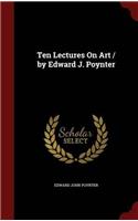 TEN LECTURES ON ART   BY EDWARD J. POYNT