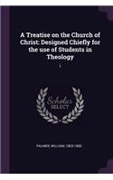 A Treatise on the Church of Christ: Designed Chiefly for the use of Students in Theology: 1