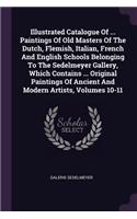 Illustrated Catalogue Of ... Paintings Of Old Masters Of The Dutch, Flemish, Italian, French And English Schools Belonging To The Sedelmeyer Gallery, Which Contains ... Original Paintings Of Ancient And Modern Artists, Volumes 10-11