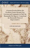 Sermon Preached Before His Excellency Francis Bernard, Esq; Governor and Commander in Chief, the Honourable His Majesty's Council and the Honourable House of Representatives