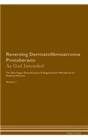 Reversing Dermatofibrosarcoma Protuberans: As God Intended The Raw Vegan Plant-Based Detoxification & Regeneration Workbook for Healing Patients. Volume 1