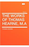 The Works of Thomas Hearne, M.a Volume 1