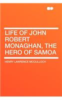 Life of John Robert Monaghan, the Hero of Samoa