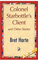 Colonel Starbottle's Client and Other Stories: (English)