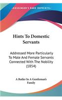 Hints To Domestic Servants: Addressed More Particularly To Male And Female Servants Connected With The Nobility (1854)