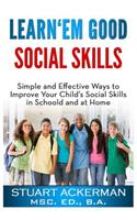 Learn'em Good - Social Skills: Simple and Effective Ways to Improve Your Child's Social Skills in School and at Home