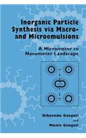 Inorganic Particle Synthesis Via Macro and Microemulsions: A Micrometer to Nanometer Landscape