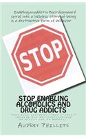 Stop Enabling Alcoholic and Drug Addicts: Helping an Addict Can Be Harmful If It Allows Them to Continue Spiraling Downward in Their Addiction.