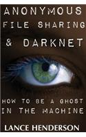 Anonymous File Sharing & Darknet - How to Be a Ghost in the Machine
