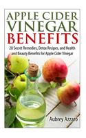 Apple Cider Vinegar Benefits: 28 Secret Remedies, Detox Recipes, and Health and Beauty Benefits for Apple Cider Vinegar