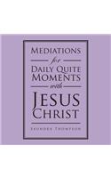 Mediations for Daily Quite Moments with Jesus Christ
