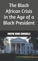 Black African Crisis in the Age of a Black President