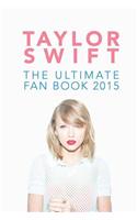 Taylor Swift: The Ultimate Fan Book 2015: Taylor Swift Facts, Quotes and Quiz: The Ultimate Fan Book 2015