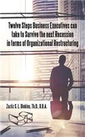 Twelve Steps Business Executives can take to Survive the next Recession in terms of Organizational Restructuring