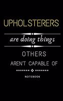 Upholsterers Are Doing Things Others Are Not Capable Of Notebook