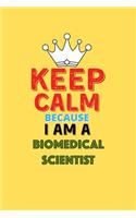 Keep Calm Because I Am A Biomedical Scientist - Funny Biomedical Scientist Notebook And Journal Gift