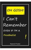 OH GOSH ! I Can't Remember EVEN IF I'M A Prosthetist: An Organizer for All Your Passwords and Shity Shit with Unique Touch - Password Tracker - 120 Pages(6''x9'') -Gift for Woman, Gift from Husband, Gif