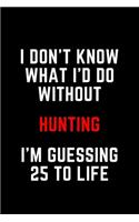 I Don't Know What I'd Do Without Hunting I'm Guessing 25 To Life