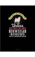 Always Be Yourself Unless You Can Be A Norwegian Buhund Then Be A Norwegian Buhund