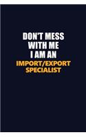 Don't Mess With Me Because I Am An Import/Export Specialist: Career journal, notebook and writing journal for encouraging men, women and kids. A framework for building your career.
