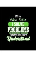 Im a Video Editor I Solve Problems You Don't Know You Have in Ways You Can't Understand