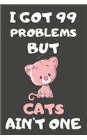 I Got 99 Problems But Cats Ain't One: Cat Gifts for Cat Lovers - Blank Lined Notebooks, Journals, Planners and Diaries to Write In