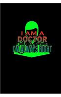 I am a doctor. To save us time, always assume I'm always right