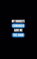 My Favorite Coworker Gave me this Book: Gift For Coworker Or Boss - Office Gift - Office Worker Book - Lines Notebook 6x9 120 pages