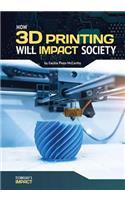How 3D Printing Will Impact Society: (Technology's Impact)