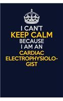 I Can't Keep Calm Because I Am An Cardiac electrophysiologist: Career journal, notebook and writing journal for encouraging men, women and kids. A framework for building your career.